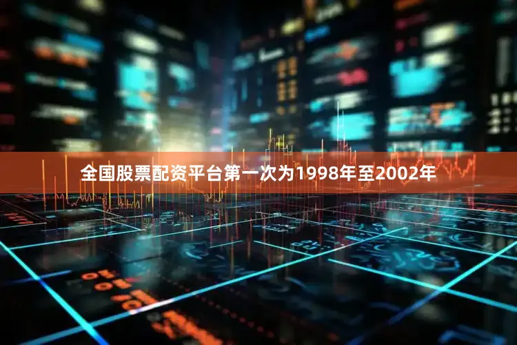全国股票配资平台第一次为1998年至2002年