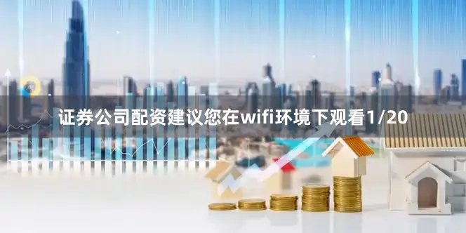证券公司配资建议您在wifi环境下观看1/20